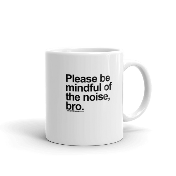 Please Be Mindful of the Noise, Bro Mug – Ten Ton Titmouse