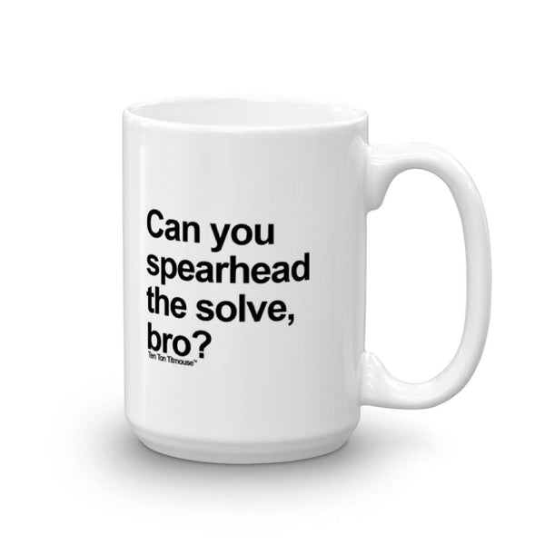 funny mug: Can you spearhead the solve, bro?